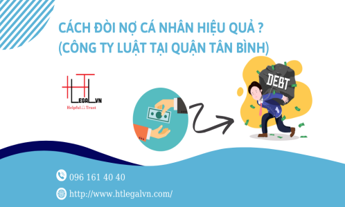 Cách đòi nợ cá nhân hiệu quả ? (Công ty Luật uy tín tại quận Bình Thạnh, Tân Bình, Tp Hồ Chí Minh)